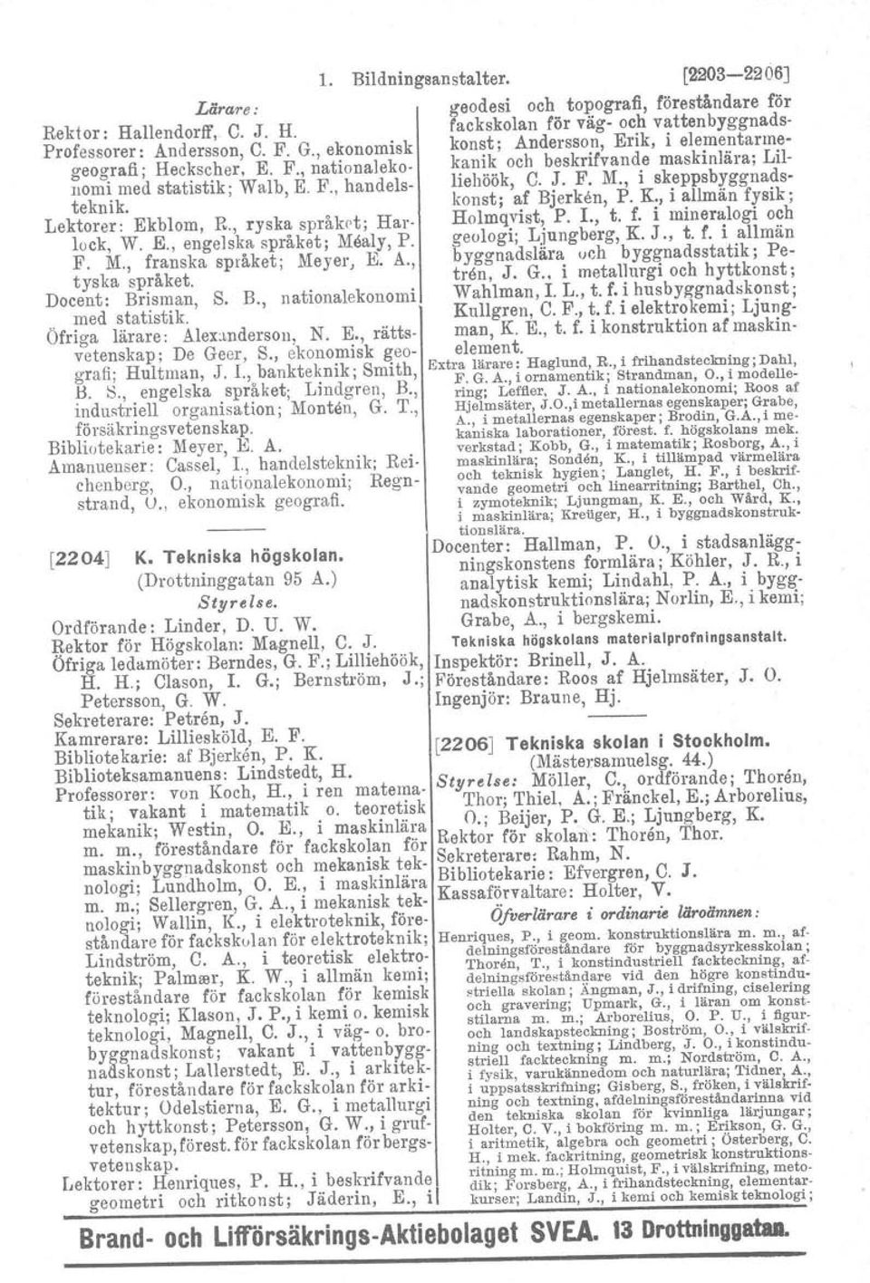 K., i allmän fysik; Lektorer: Ekblom, R., ryska språkrt ; Harlock, W. E., engelska språket; Mealy, P. Holmqvist, P. 1., t. f. i mineralogi och geologi; Ljungberg, K. J., t. f. i allmän F. M., franska språket; Meyer, E.