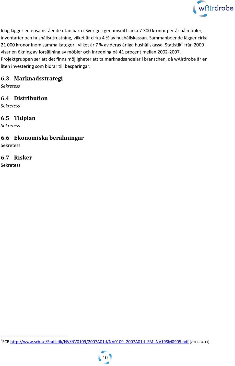 Statistik 8 från 2009 visar en ökning av försäljning av möbler och inredning på 41 procent mellan 2002-2007.