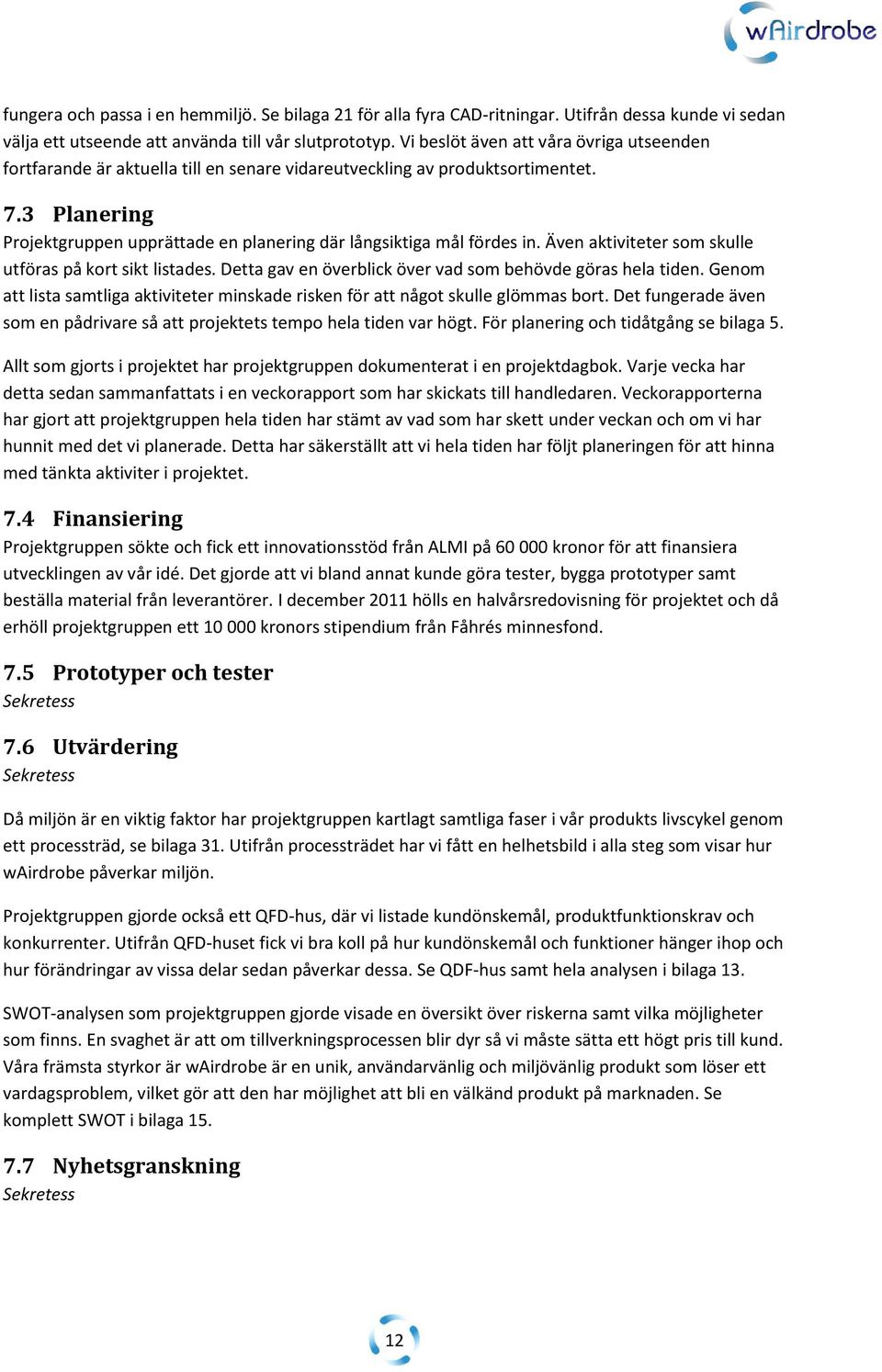3 Planering Projektgruppen upprättade en planering där långsiktiga mål fördes in. Även aktiviteter som skulle utföras på kort sikt listades.
