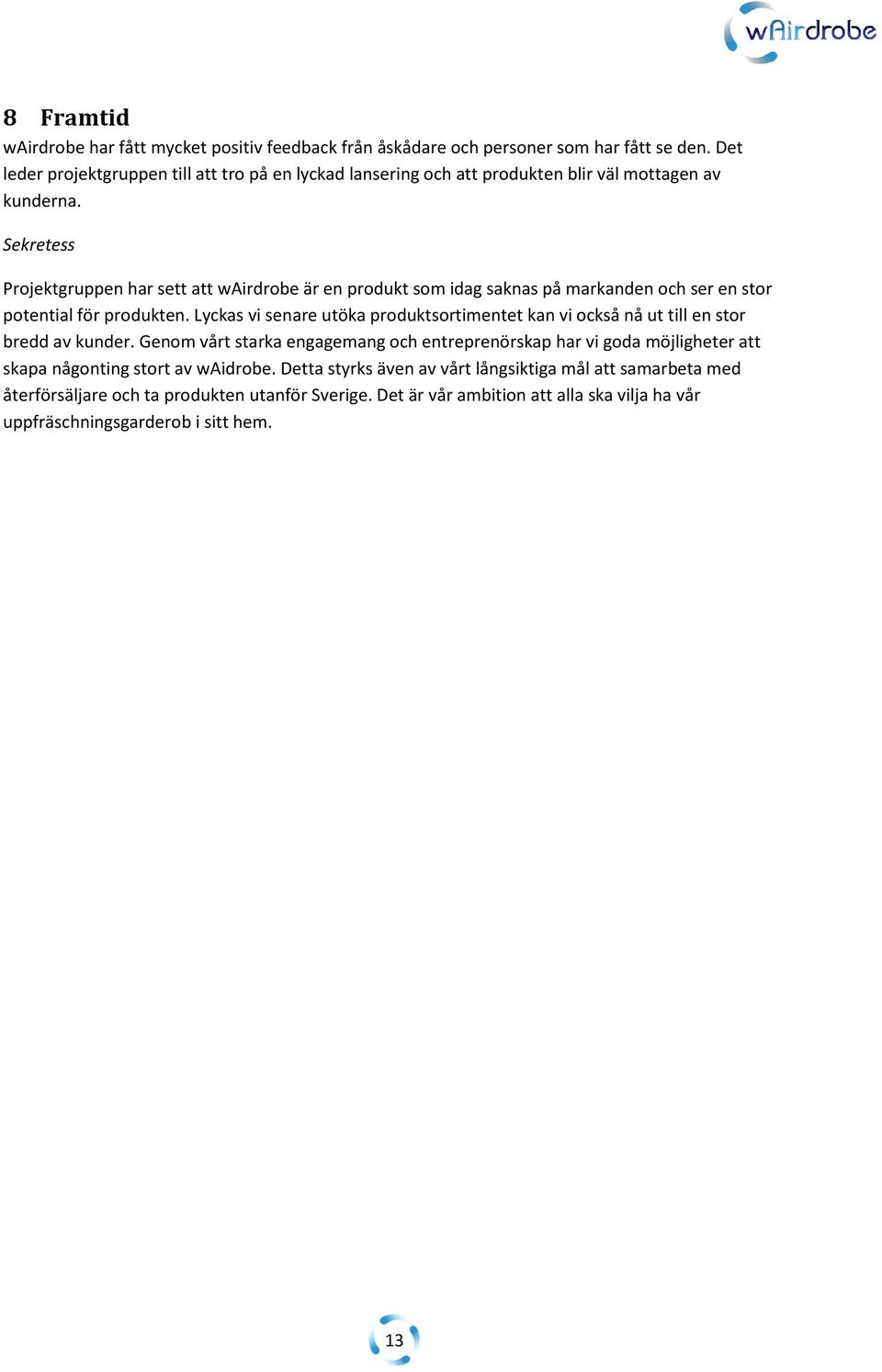 Projektgruppen har sett att wairdrobe är en produkt som idag saknas på markanden och ser en stor potential för produkten.