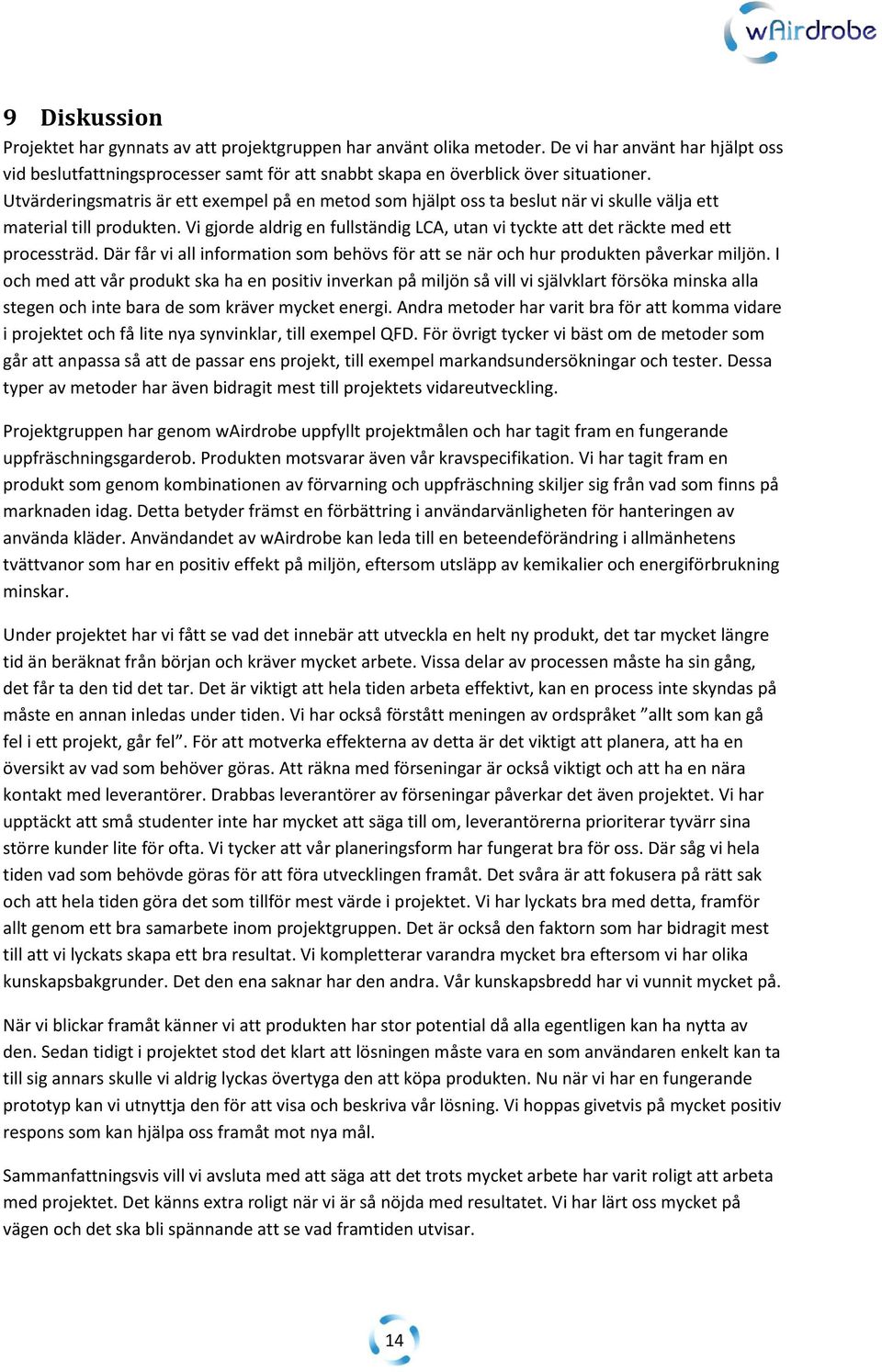 Vi gjorde aldrig en fullständig LCA, utan vi tyckte att det räckte med ett processträd. Där får vi all information som behövs för att se när och hur produkten påverkar miljön.
