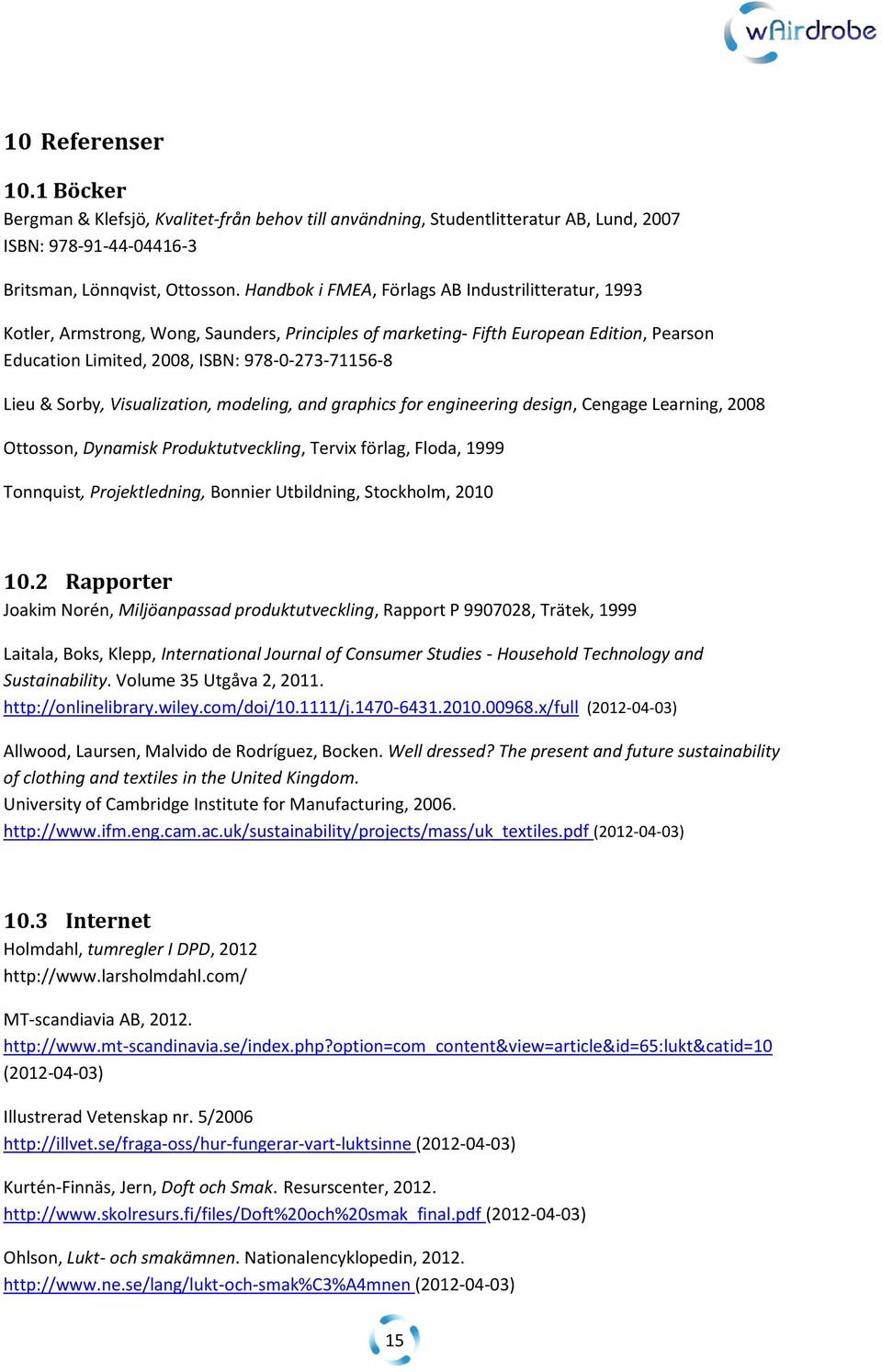 Sorby, Visualization, modeling, and graphics for engineering design, Cengage Learning, 2008 Ottosson, Dynamisk Produktutveckling, Tervix förlag, Floda, 1999 Tonnquist, Projektledning, Bonnier