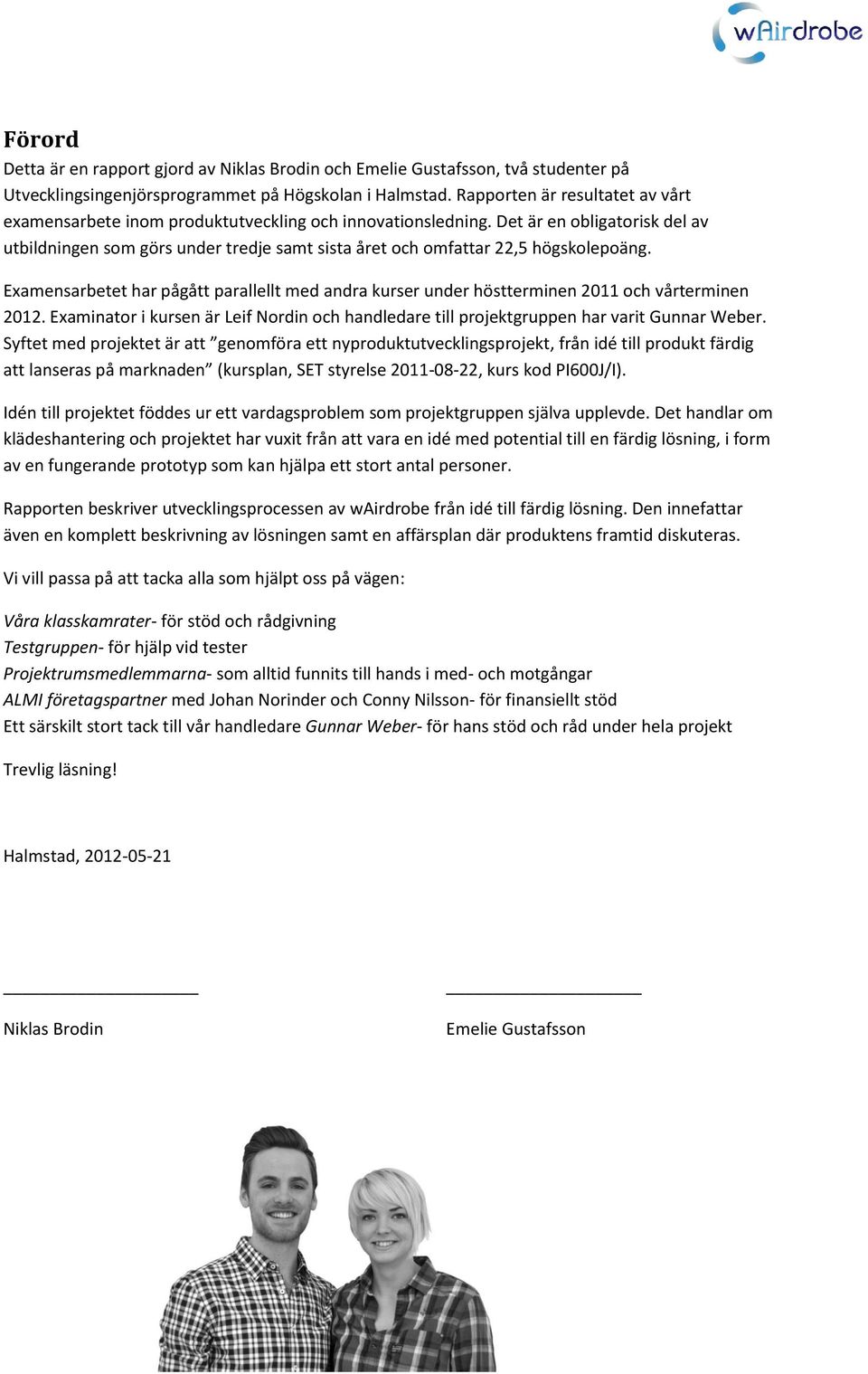 Det är en obligatorisk del av utbildningen som görs under tredje samt sista året och omfattar 22,5 högskolepoäng.