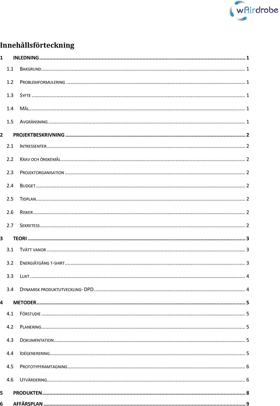 .. 2 3 TEORI... 3 3.1 TVÄTT VANOR... 3 3.2 ENERGIÅTGÅNG T-SHIRT... 3 3.3 LUKT... 4 3.4 DYNAMISK PRODUKTUTVECKLING- DPD... 4 4 METODER... 5 4.