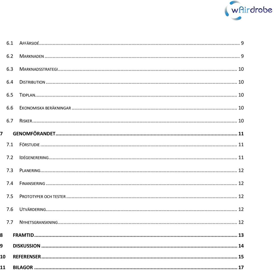 .. 11 7.3 PLANERING... 12 7.4 FINANSIERING... 12 7.5 PROTOTYPER OCH TESTER... 12 7.6 UTVÄRDERING... 12 7.7 NYHETSGRANSKNING.