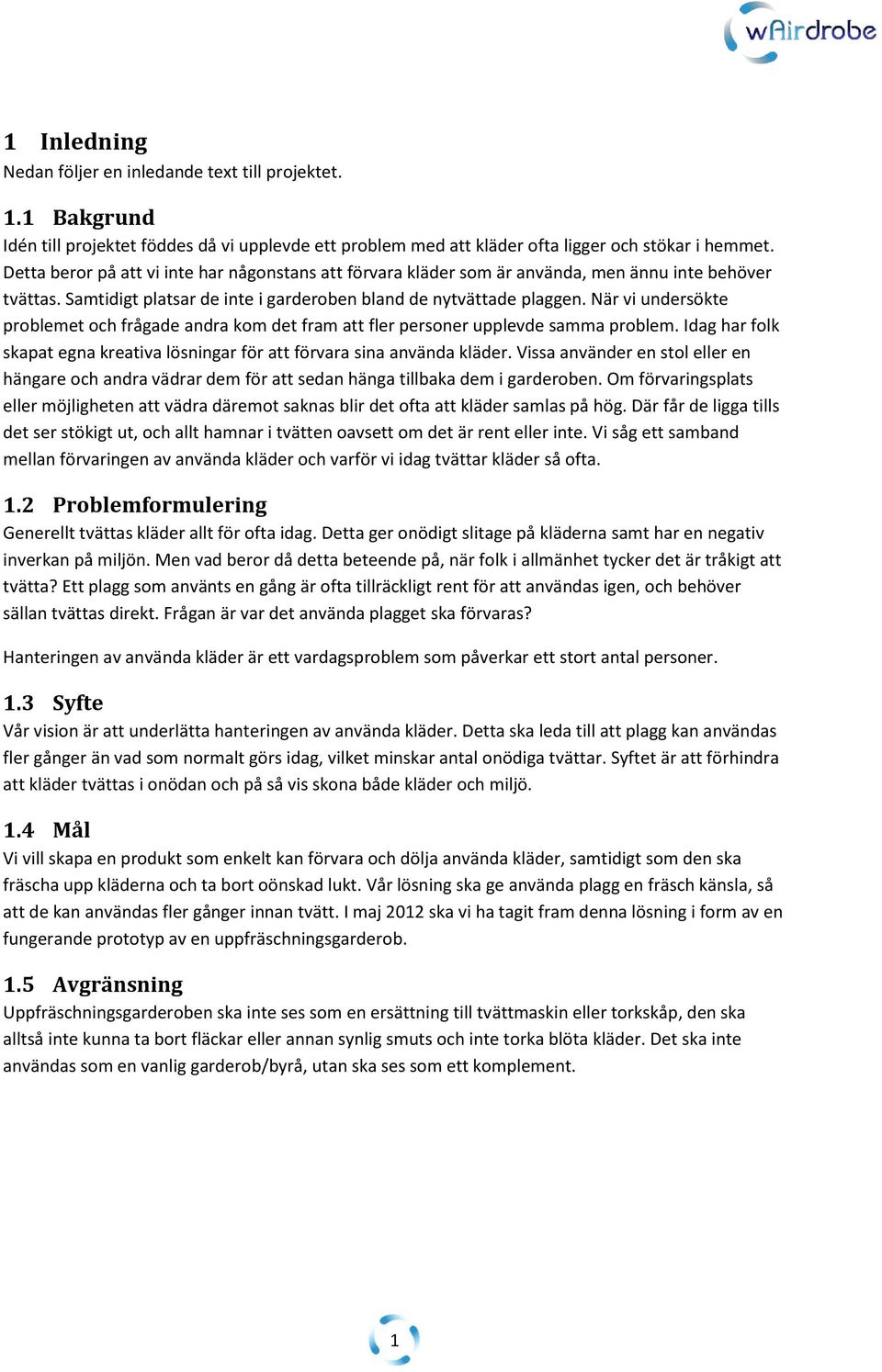 När vi undersökte problemet och frågade andra kom det fram att fler personer upplevde samma problem. Idag har folk skapat egna kreativa lösningar för att förvara sina använda kläder.
