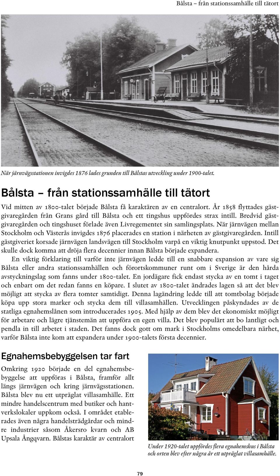 År 1858 flyttades gästgivaregården från Grans gård till Bålsta och ett tingshus uppfördes strax intill. Bredvid gästgivaregården och tingshuset förlade även Livregementet sin samlingsplats.