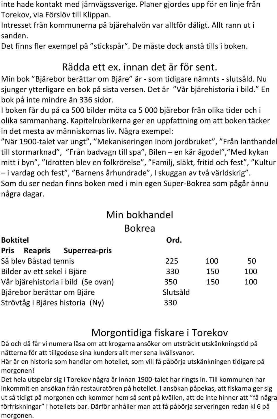 Nu sjunger ytterligare en bok på sista versen. Det är Vår bjärehistoria i bild. En bok på inte mindre än 336 sidor.