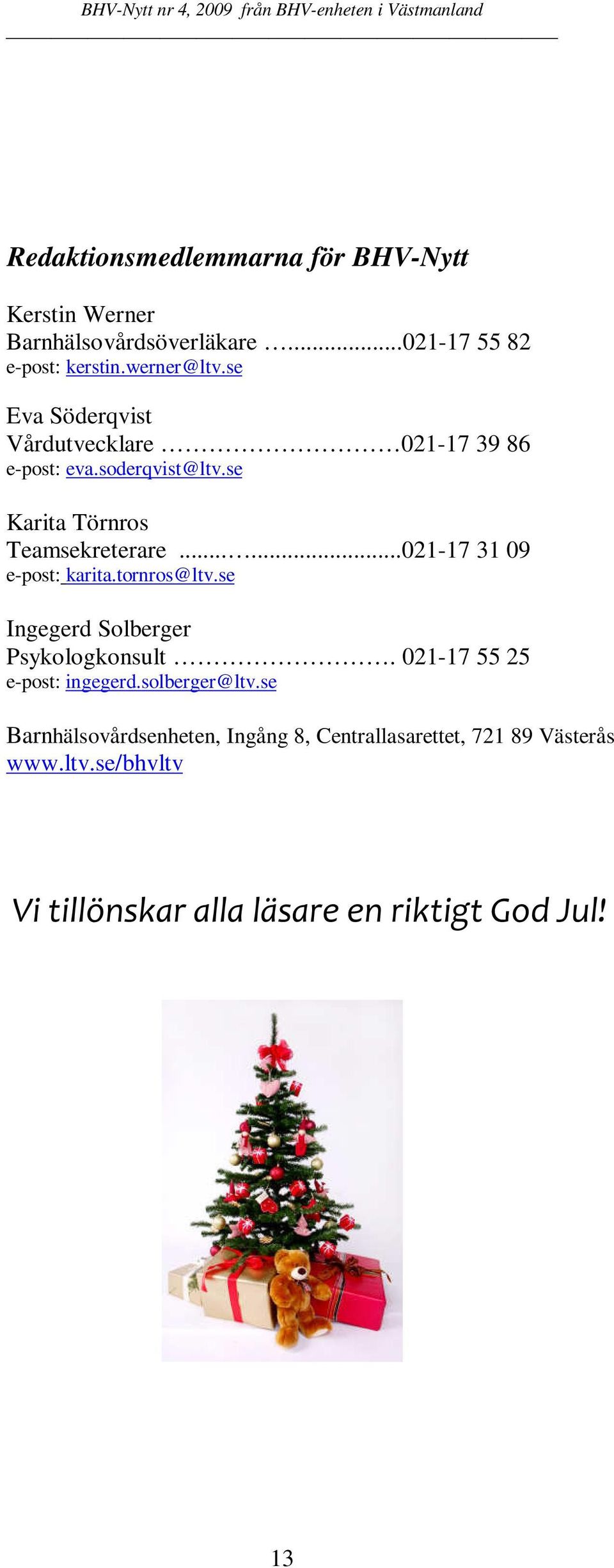 .....021-17 31 09 e-post: karita.tornros@ltv.se Ingegerd Solberger Psykologkonsult. 021-17 55 25 e-post: ingegerd.