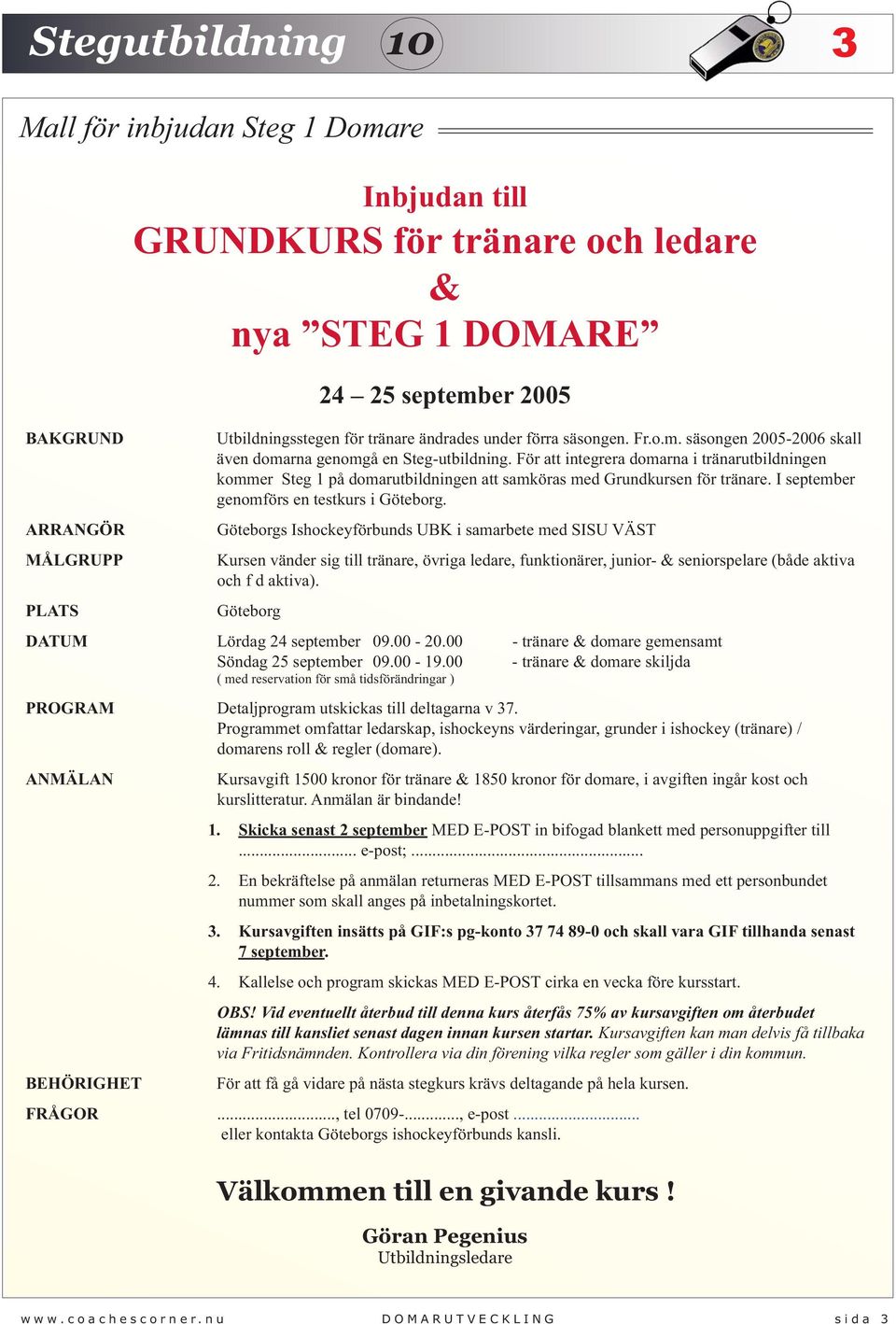 För att integrera domarna i tränarutbildningen kommer Steg 1 på domarutbildningen att samköras med Grundkursen för tränare. I september genomförs en testkurs i Göteborg.