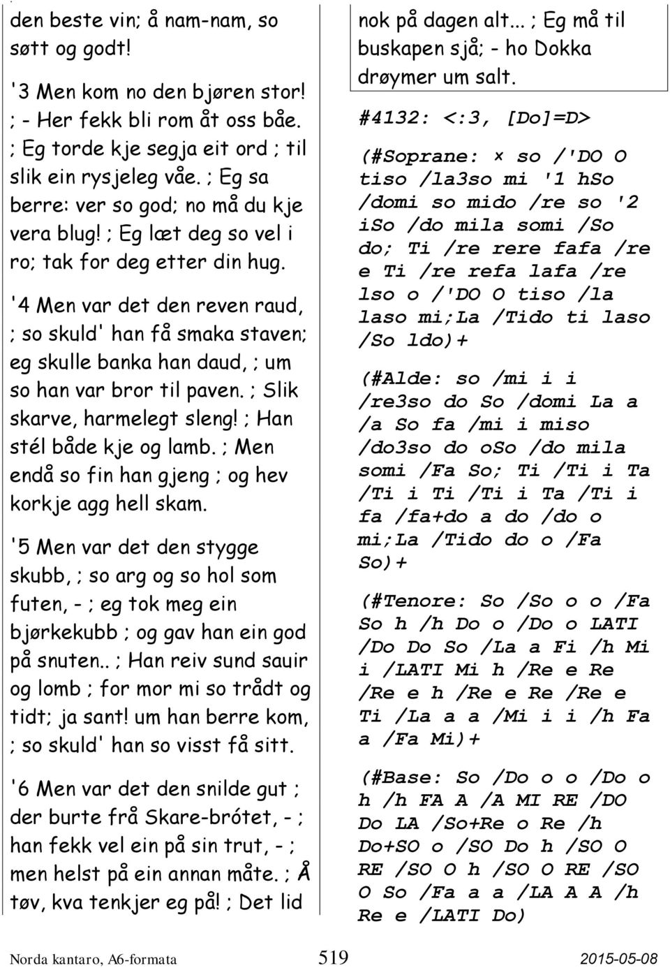 '4 Men var det den reven raud, ; so skuld' han få smaka staven; eg skulle banka han daud, ; um so han var bror til paven. ; Slik skarve, harmelegt sleng! ; Han stél både kje og lamb.