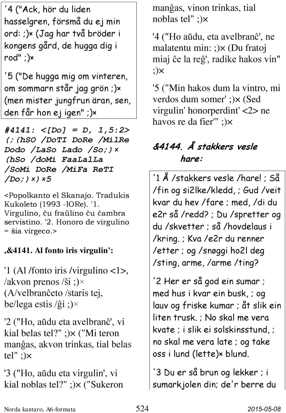 Tradukis Kukoleto (1993 -lore). '1. Virgulino, ĉu fraŭlino ĉu ĉambra servistino. '2. Honoro de virgulino = ŝia virgeco.>,&4141.