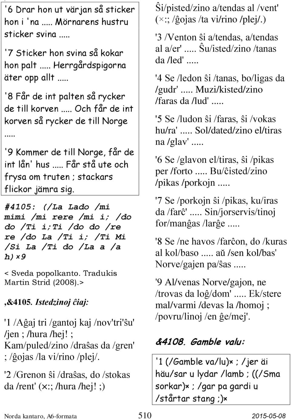#4105: (/La Lado /mi mimi /mi rere /mi i; /do do /Ti i;ti /do do /re re /do La /Ti i; /Ti Mi /Si La /Ti do /La a /a h) 9 < Sveda popolkanto. Tradukis Martin Strid (2008).>,&4105.