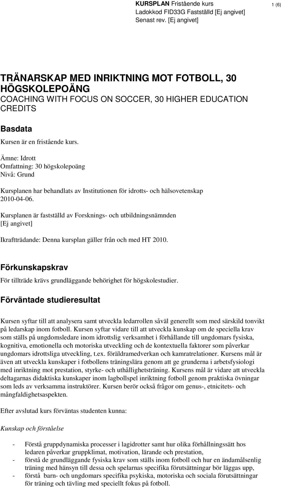 Kursplanen är fastställd av Forsknings- och utbildningsnämnden [Ej angivet] Ikraftträdande: Denna kursplan gäller från och med HT 2010.