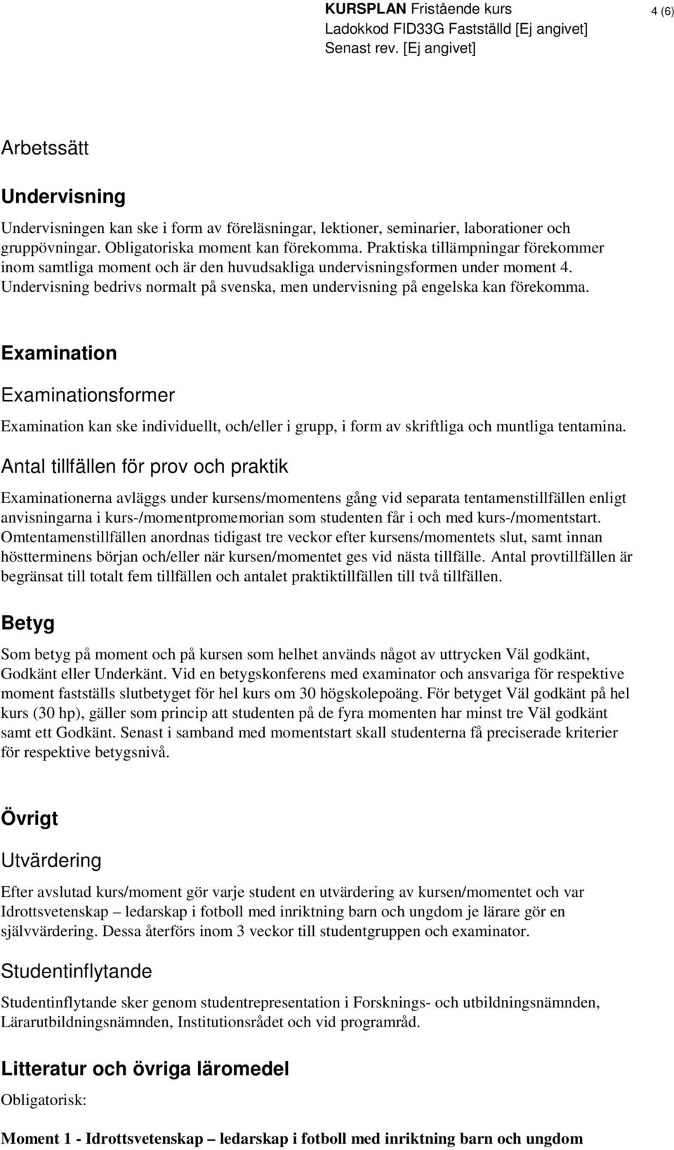 Examination Examinationsformer Examination kan ske individuellt, och/eller i grupp, i form av skriftliga och muntliga tentamina.