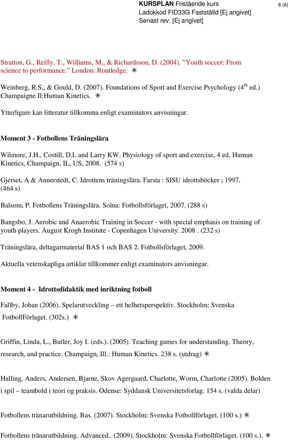 Moment 3 - Fotbollens Träningslära Wilmore, J.H., Costill, D.L and Larry KW. Physiology of sport and exercise, 4 ed. Human Kinetics, Champaign, IL, US, 2008. (574 s) Gjerset, A & Annerstedt, C.