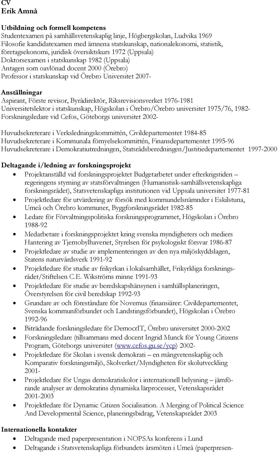 Anställningar Aspirant, Förste revisor, Byrådirektör, Riksrevisionsverket 1976-1981 Universitetslektor i statskunskap, Högskolan i Örebro/Örebro universitet 1975/76, 1982- Forskningsledare vid Cefos,