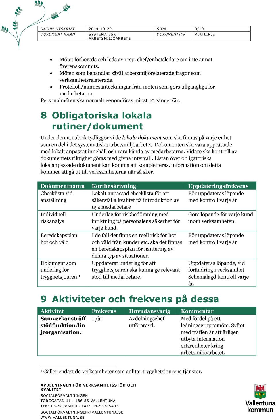 8 Obligatoriska lokala rutiner/dokument Under denna rubrik tydliggör vi de lokala dokument som ska finnas på varje enhet som en del i det systematiska arbetsmiljöarbetet.