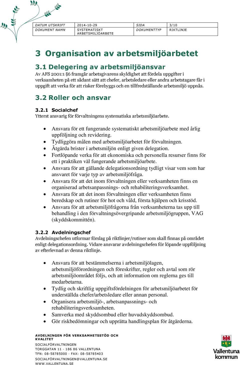 uppgift att verka för att risker förebyggs och en tillfredställande arbetsmiljö uppnås. 3.2 Roller och ansvar 3.2.1 Socialchef Ytterst ansvarig för förvaltningens systematiska arbetsmiljöarbete.