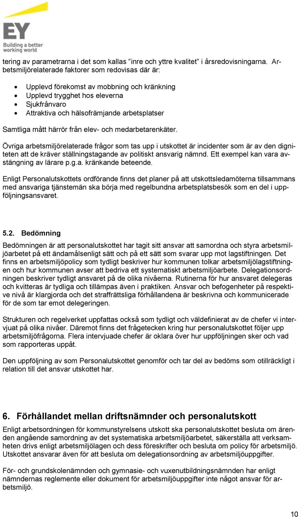 härrör från elev- och medarbetarenkäter. Övriga arbetsmiljörelaterade frågor som tas upp i utskottet är incidenter som är av den digniteten att de kräver ställningstagande av politiskt ansvarig nämnd.