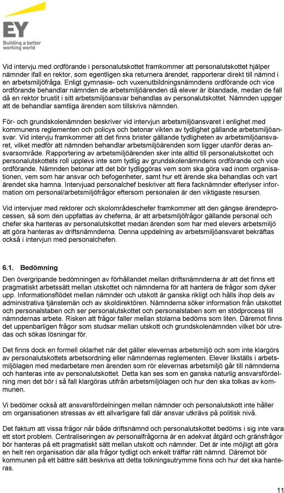 Enligt gymnasie- och vuxenutbildningsnämndens ordförande och vice ordförande behandlar nämnden de arbetsmiljöärenden då elever är iblandade, medan de fall då en rektor brustit i sitt