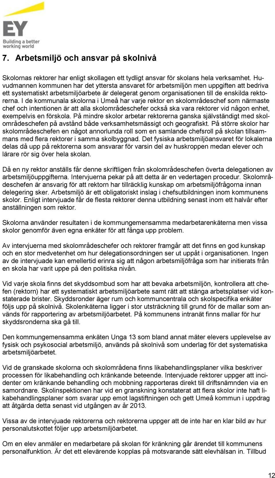 I de kommunala skolorna i Umeå har varje rektor en skolområdeschef som närmaste chef och intentionen är att alla skolområdeschefer också ska vara rektorer vid någon enhet, exempelvis en förskola.