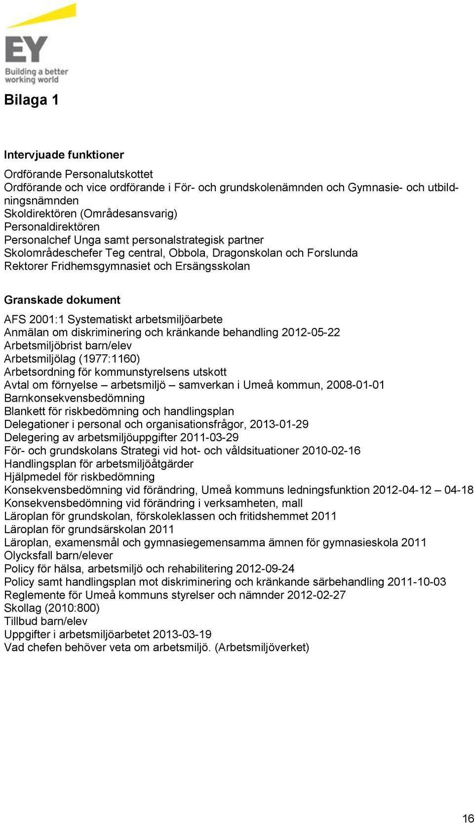 AFS 2001:1 Systematiskt arbetsmiljöarbete Anmälan om diskriminering och kränkande behandling 2012-05-22 Arbetsmiljöbrist barn/elev Arbetsmiljölag (1977:1160) Arbetsordning för kommunstyrelsens