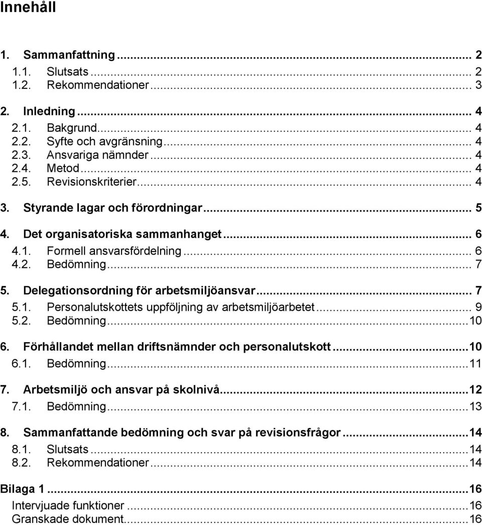 Delegationsordning för arbetsmiljöansvar... 7 5.1. Personalutskottets uppföljning av arbetsmiljöarbetet... 9 5.2. Bedömning...10 6. Förhållandet mellan driftsnämnder och personalutskott...10 6.1. Bedömning...11 7.