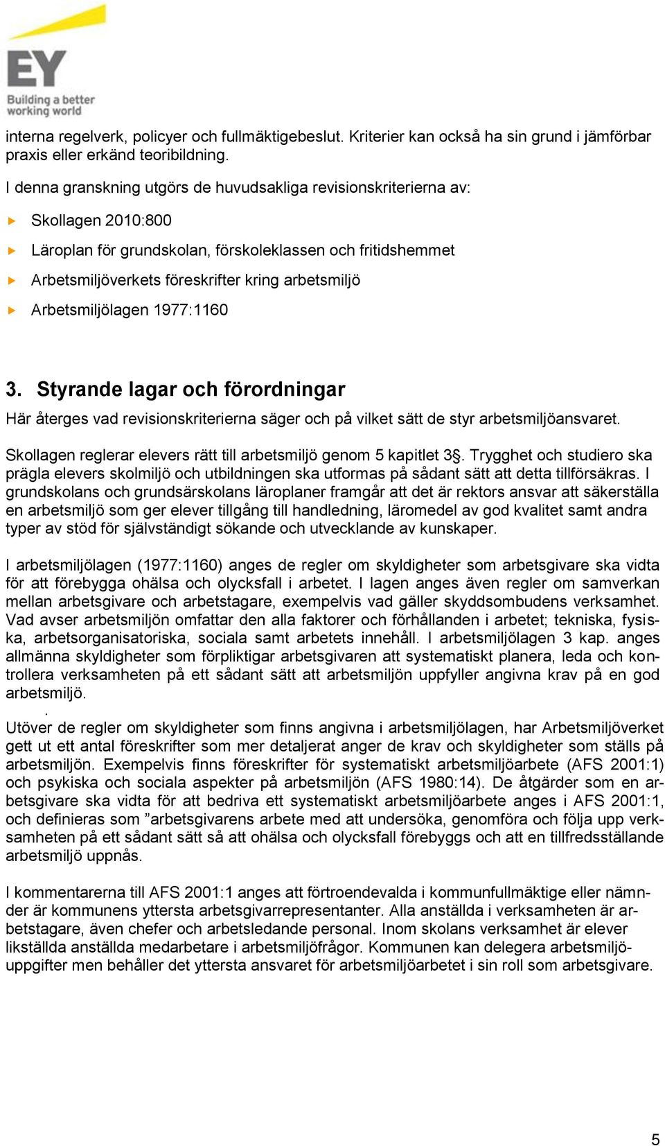 Arbetsmiljölagen 1977:1160 3. Styrande lagar och förordningar Här återges vad revisionskriterierna säger och på vilket sätt de styr arbetsmiljöansvaret.