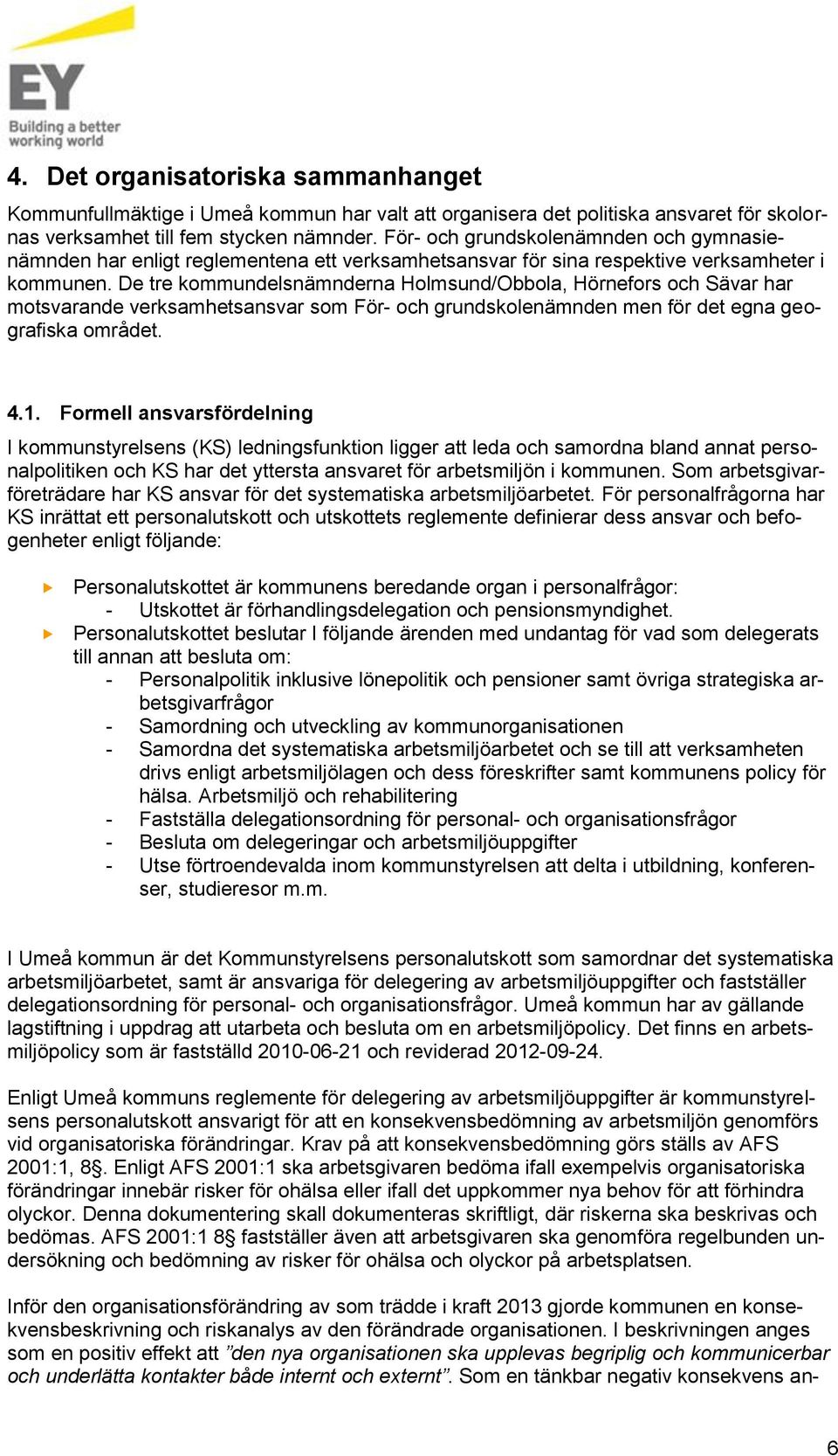 De tre kommundelsnämnderna Holmsund/Obbola, Hörnefors och Sävar har motsvarande verksamhetsansvar som För- och grundskolenämnden men för det egna geografiska området. 4.1.