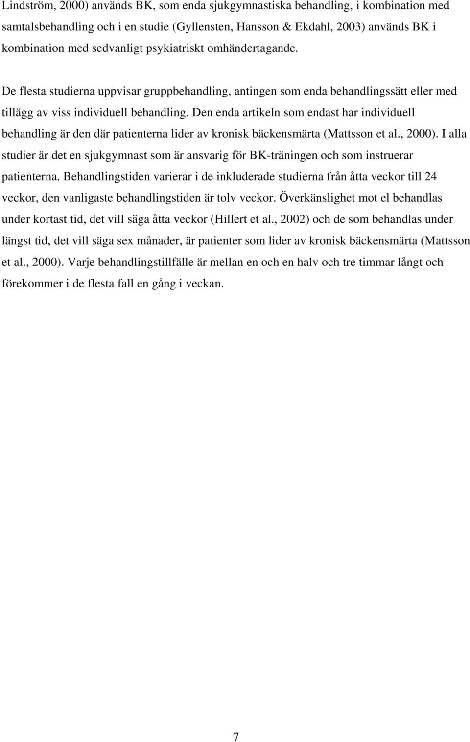 Den enda artikeln som endast har individuell behandling är den där patienterna lider av kronisk bäckensmärta (Mattsson et al., 2000).