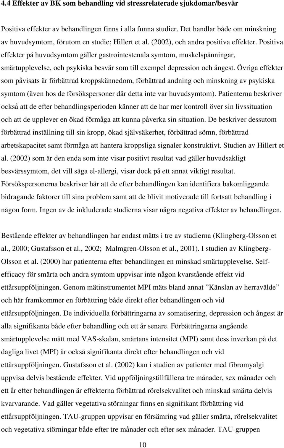 Positiva effekter på huvudsymtom gäller gastrointestenala symtom, muskelspänningar, smärtupplevelse, och psykiska besvär som till exempel depression och ångest.