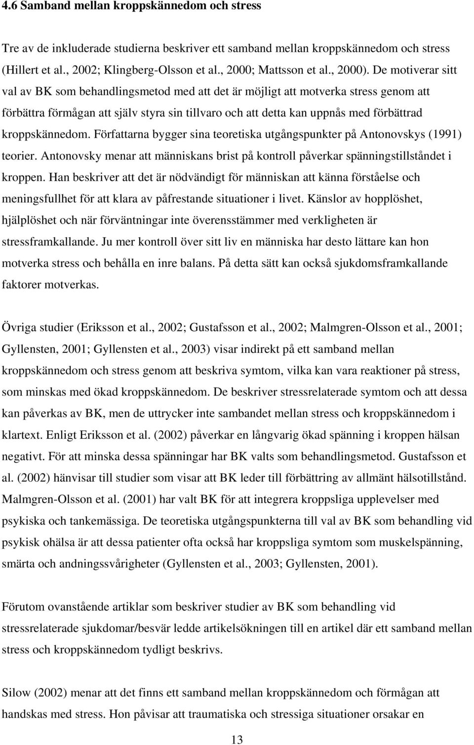 De motiverar sitt val av BK som behandlingsmetod med att det är möjligt att motverka stress genom att förbättra förmågan att själv styra sin tillvaro och att detta kan uppnås med förbättrad