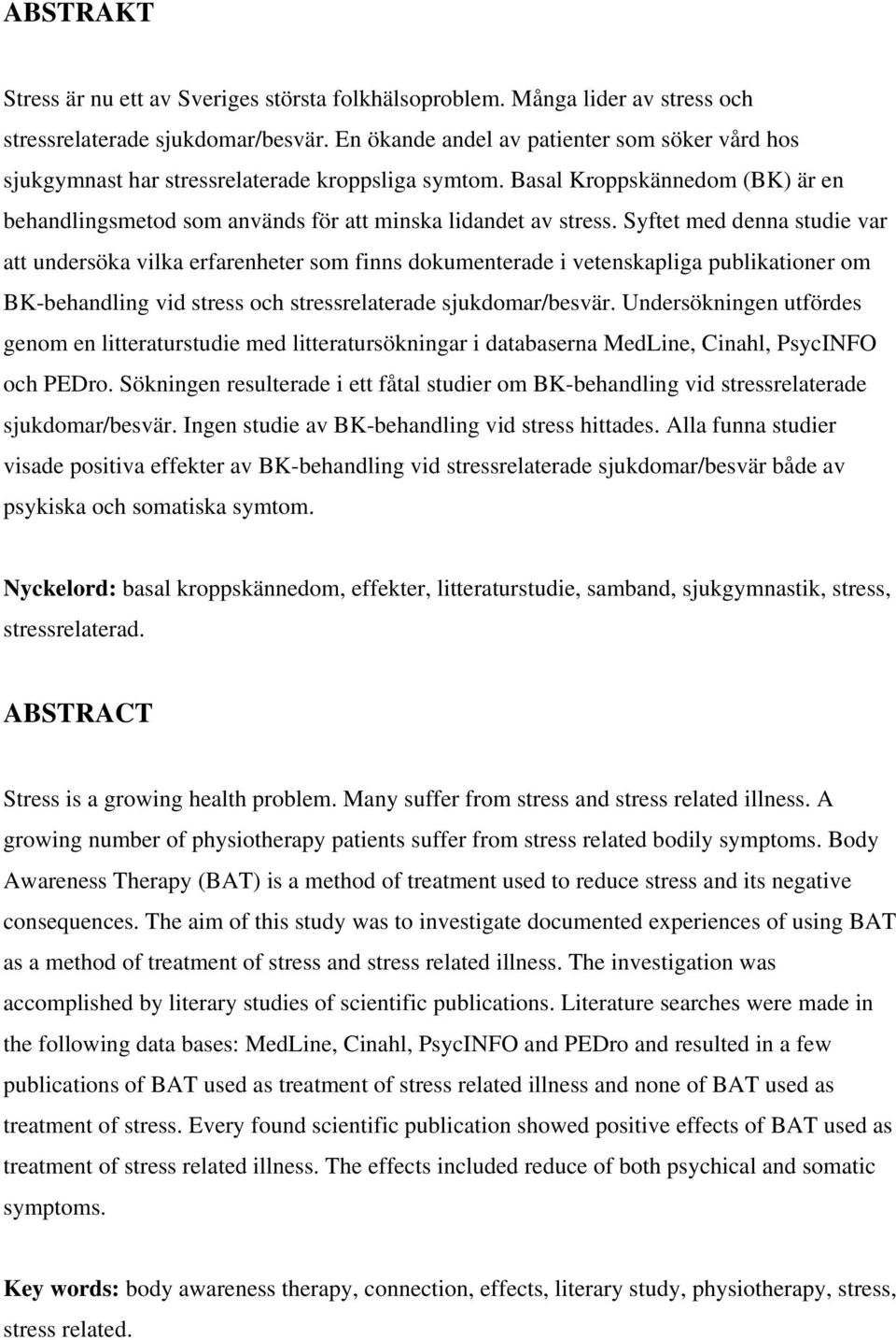 Syftet med denna studie var att undersöka vilka erfarenheter som finns dokumenterade i vetenskapliga publikationer om BK-behandling vid stress och stressrelaterade sjukdomar/besvär.