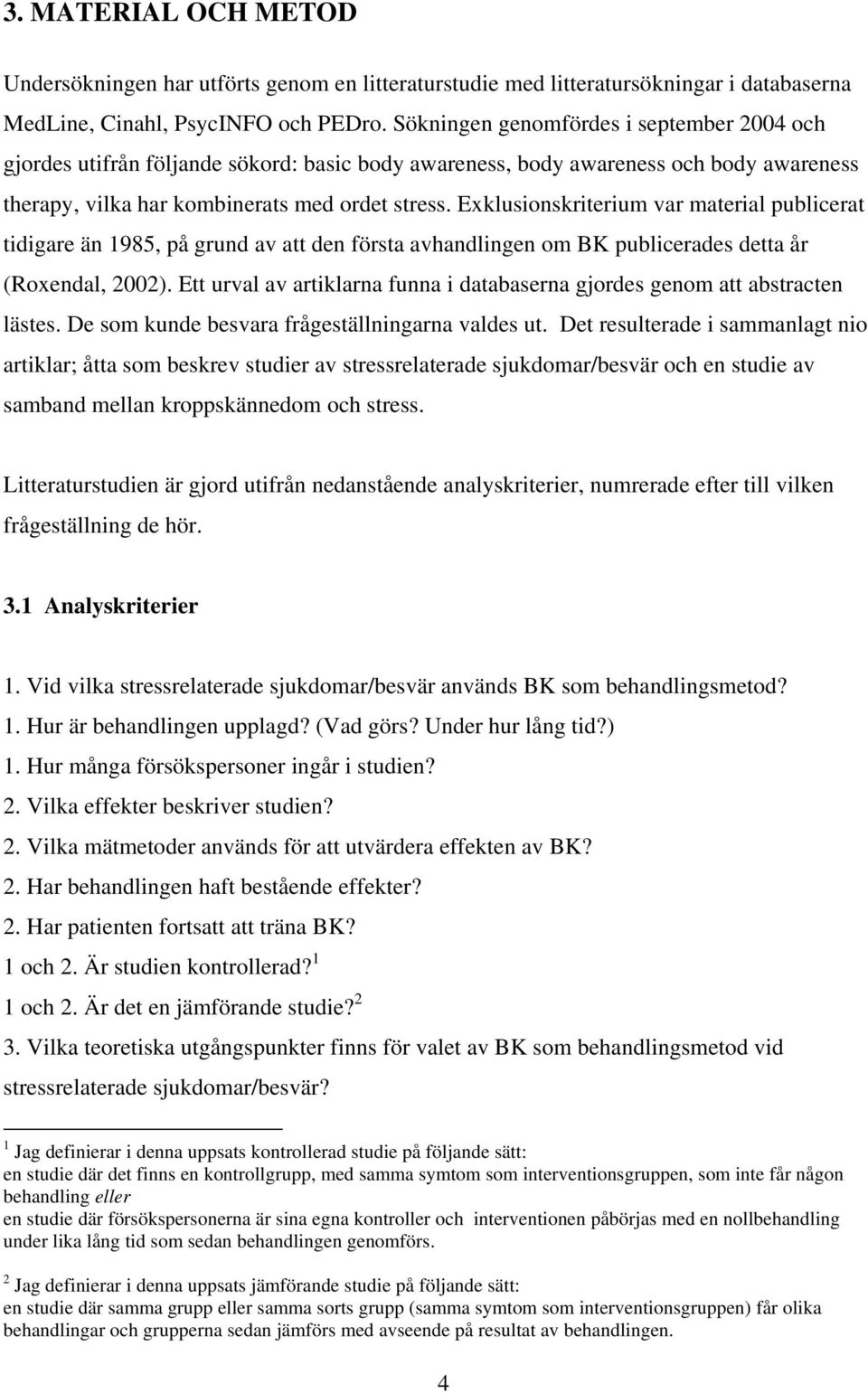 Exklusionskriterium var material publicerat tidigare än 1985, på grund av att den första avhandlingen om BK publicerades detta år (Roxendal, 2002).