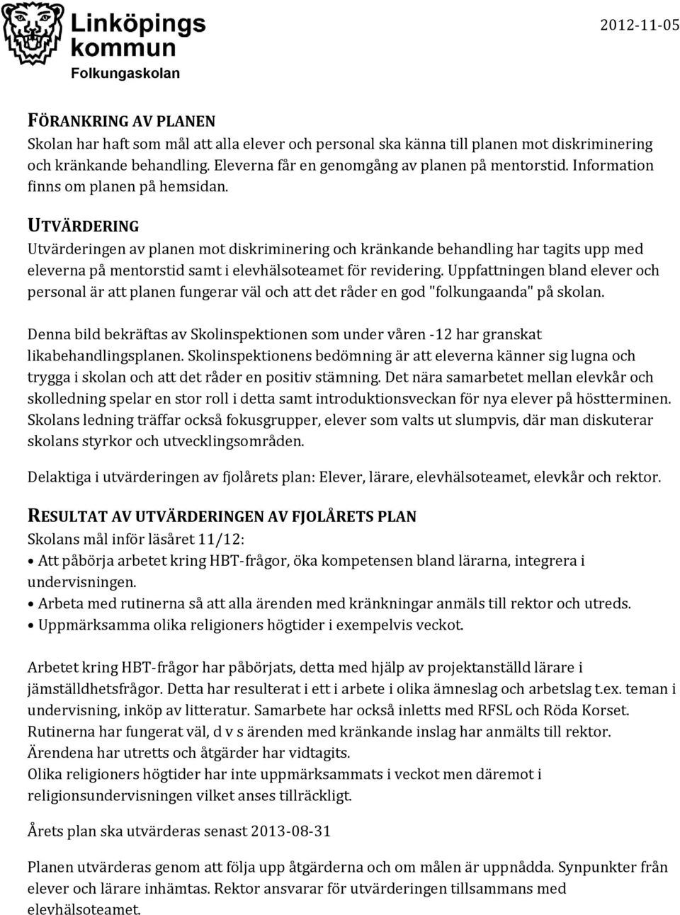 UTVÄRDERING Utvärderingen av planen mot diskriminering och kränkande behandling har tagits upp med eleverna på mentorstid samt i elevhälsoteamet för revidering.