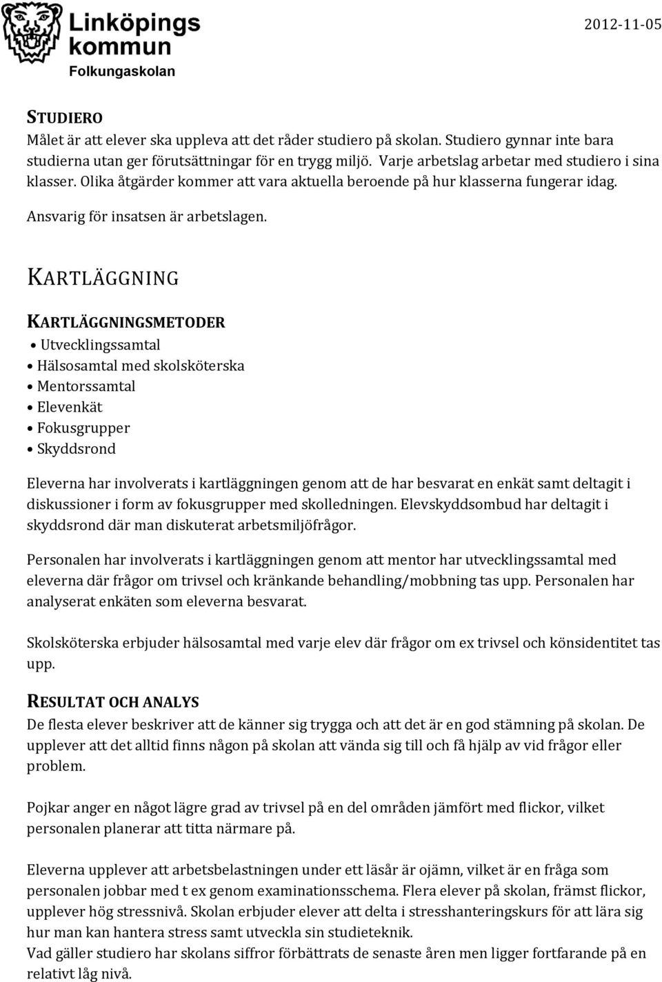 KARTLÄGGNING KARTLÄGGNINGSMETODER Utvecklingssamtal Hälsosamtal med skolsköterska Mentorssamtal Elevenkät Fokusgrupper Skyddsrond Eleverna har involverats i kartläggningen genom att de har besvarat