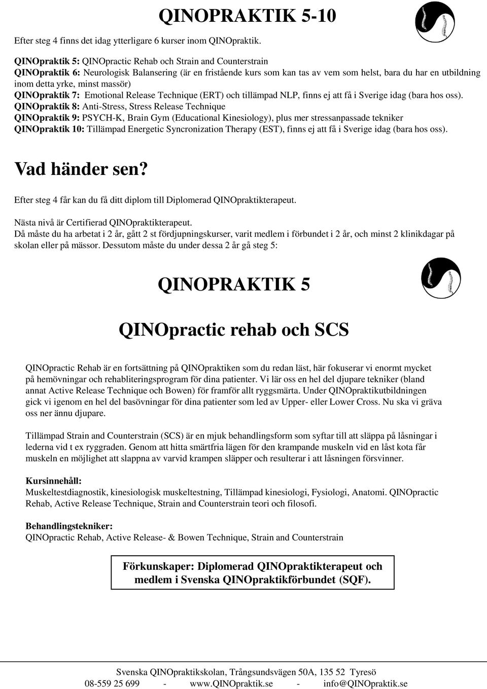 minst massör) QINOpraktik 7: Emotional Release Technique (ERT) och tillämpad NLP, finns ej att få i Sverige idag (bara hos oss).