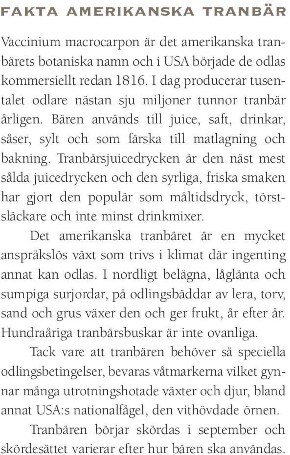 Tranbärsjuicedrycken är den näst mest sålda juicedrycken och den syrliga, friska smaken har gjort den populär som måltidsdryck, törstsläckare och inte minst drinkmixer.