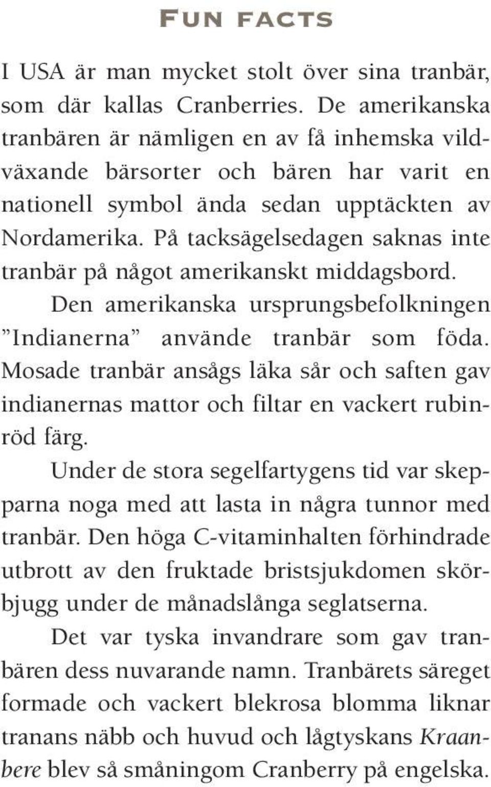 På tacksägelsedagen saknas inte tranbär på något amerikanskt middagsbord. Den amerikanska ursprungsbefolkningen Indianerna använde tranbär som föda.