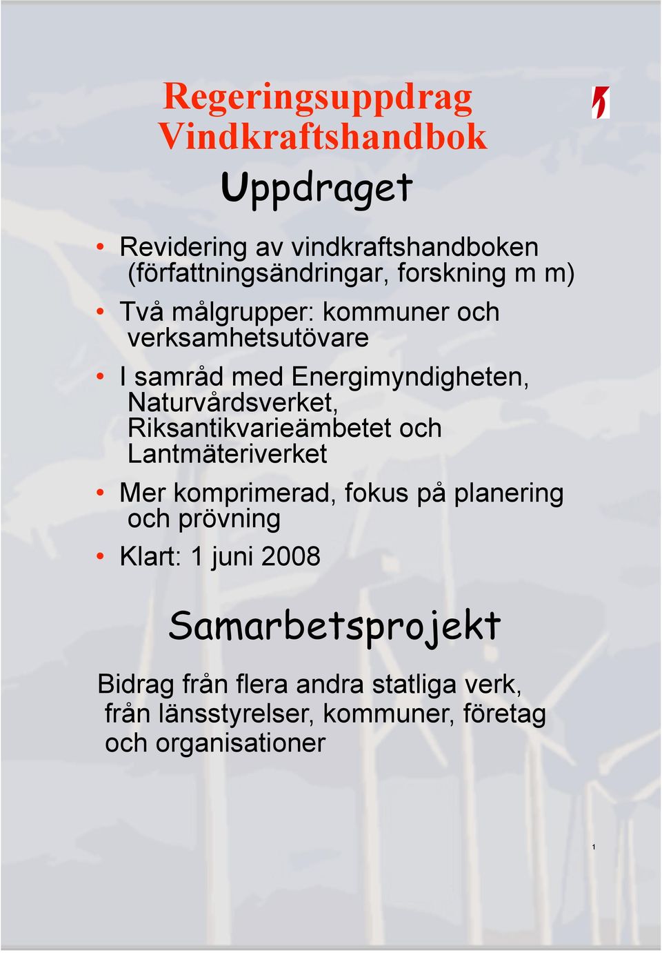 Riksantikvarieämbetet och Lantmäteriverket Mer komprimerad, fokus på planering och prövning Klart: 1