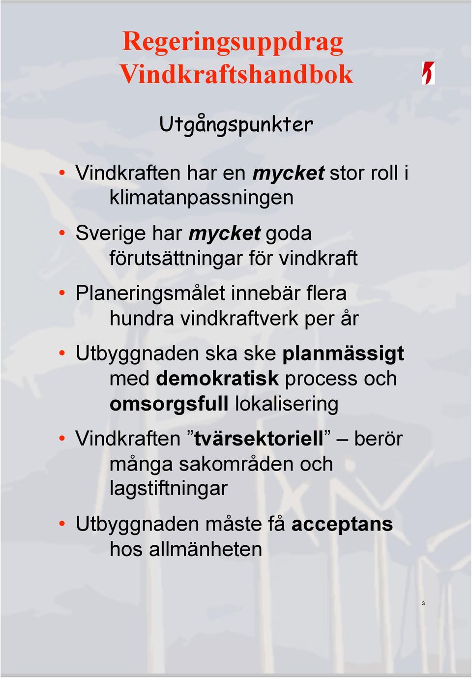 Utbyggnaden ska ske planmässigt med demokratisk process och omsorgsfull lokalisering Vindkraften