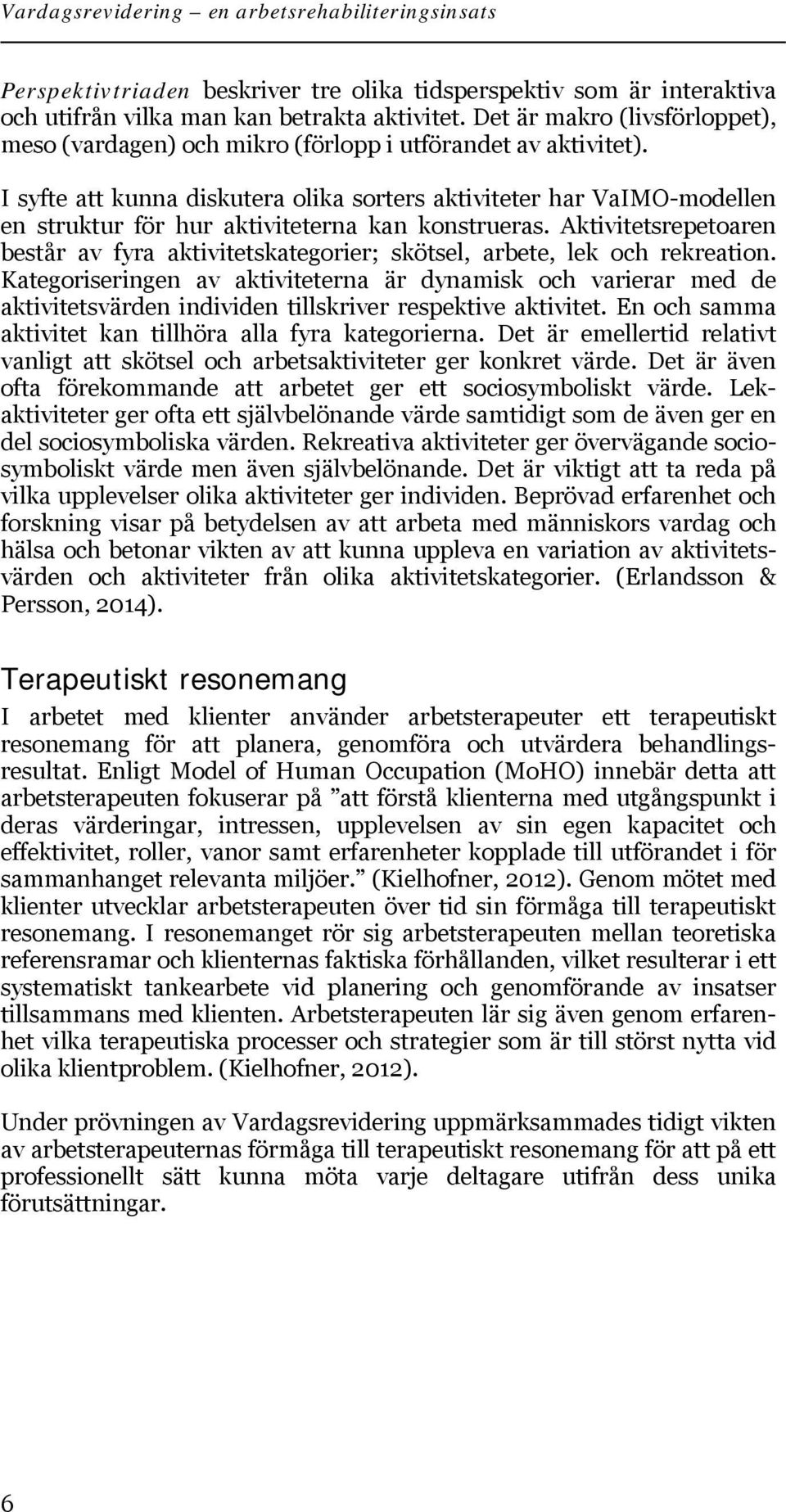 I syfte att kunna diskutera olika sorters aktiviteter har VaIMO-modellen en struktur för hur aktiviteterna kan konstrueras.