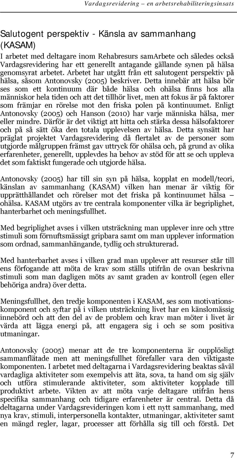 Detta innebär att hälsa bör ses som ett kontinuum där både hälsa och ohälsa finns hos alla människor hela tiden och att det tillhör livet, men att fokus är på faktorer som främjar en rörelse mot den