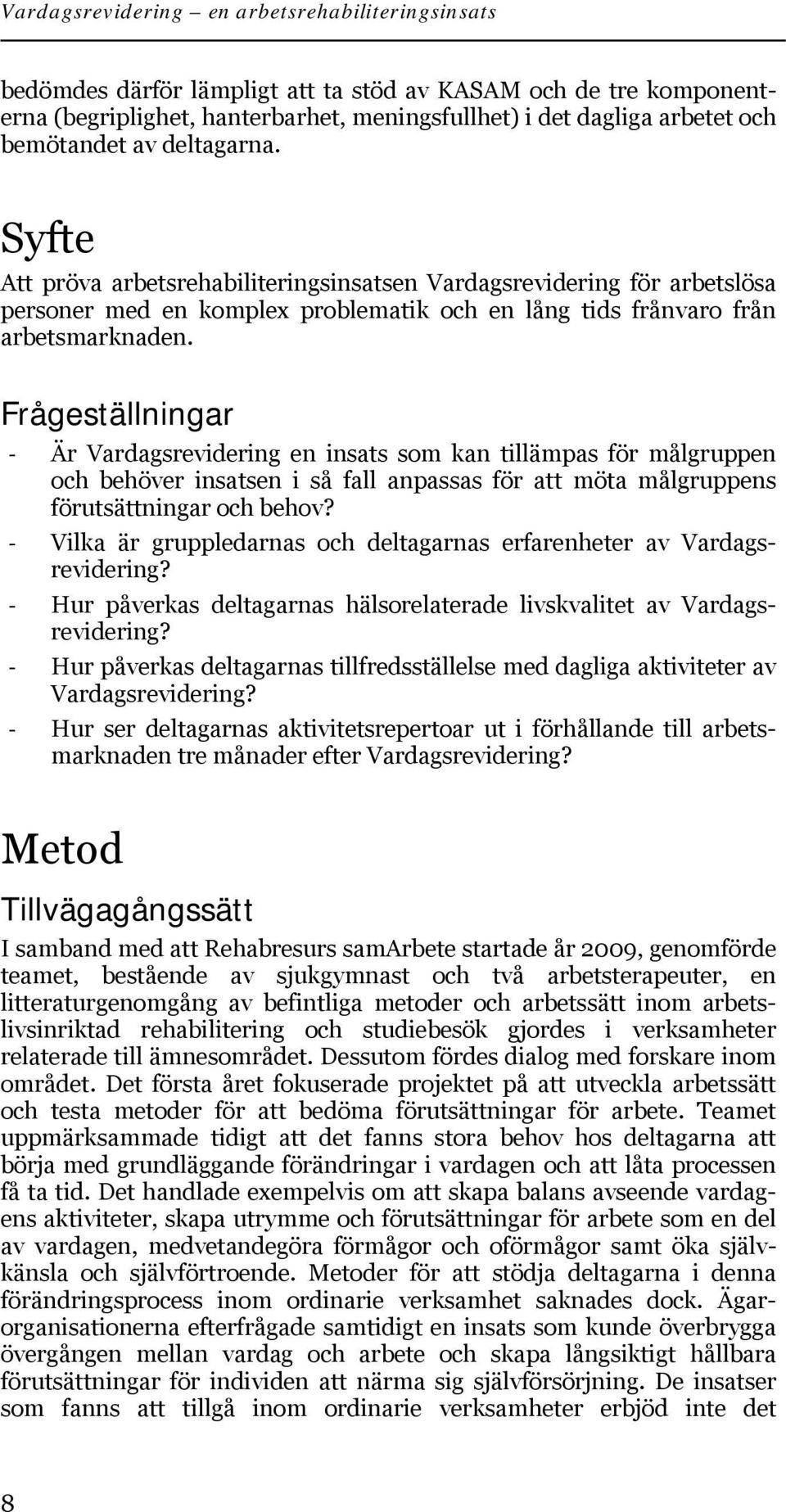 Frågeställningar Är Vardagsrevidering en insats som kan tillämpas för målgruppen och behöver insatsen i så fall anpassas för att möta målgruppens förutsättningar och behov?