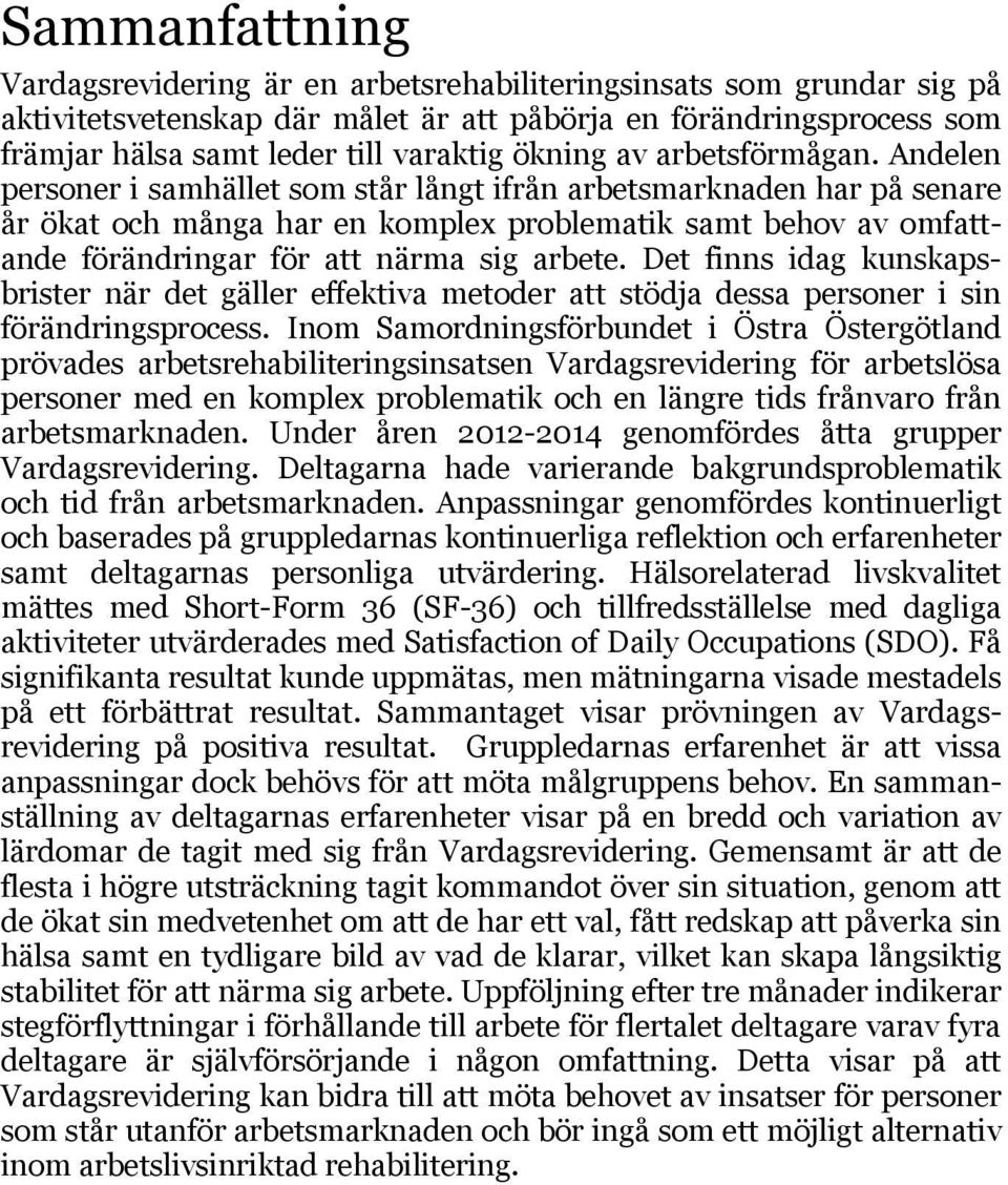 Andelen personer i samhället som står långt ifrån arbetsmarknaden har på senare år ökat och många har en komplex problematik samt behov av omfattande förändringar för att närma sig arbete.