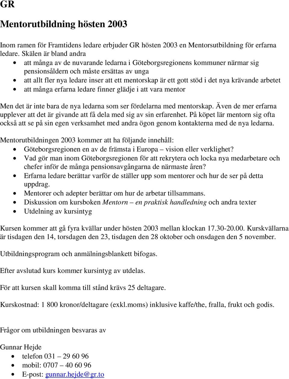 gott stöd i det nya krävande arbetet att många erfarna ledare finner glädje i att vara mentor Men det är inte bara de nya ledarna som ser fördelarna med mentorskap.
