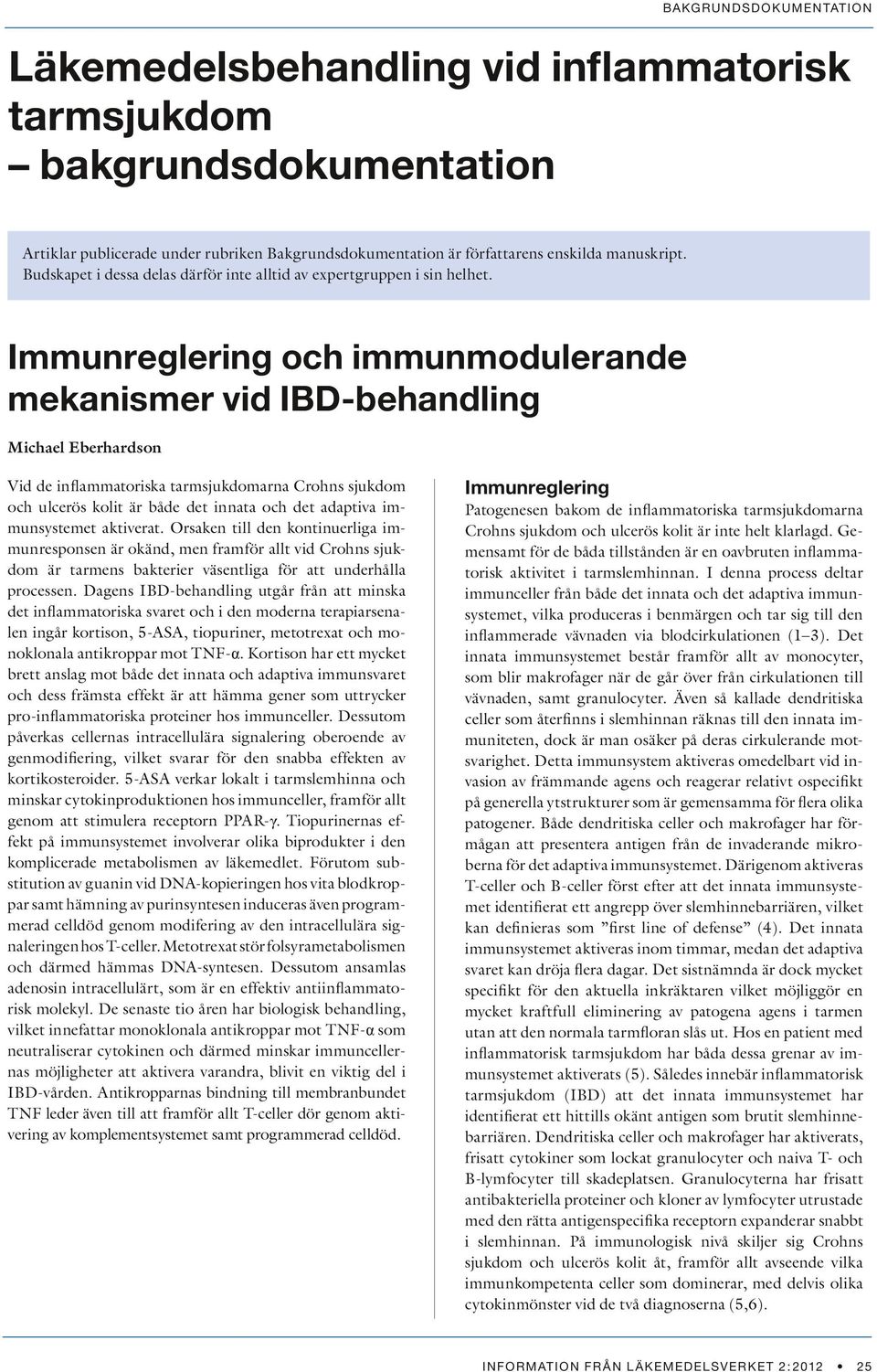 Immunreglering och immunmodulerande mekanismer vid IBD-behandling Michael Eberhardson Vid de inflammatoriska tarmsjukdomarna Crohns sjukdom och ulcerös kolit är både det innata och det adaptiva