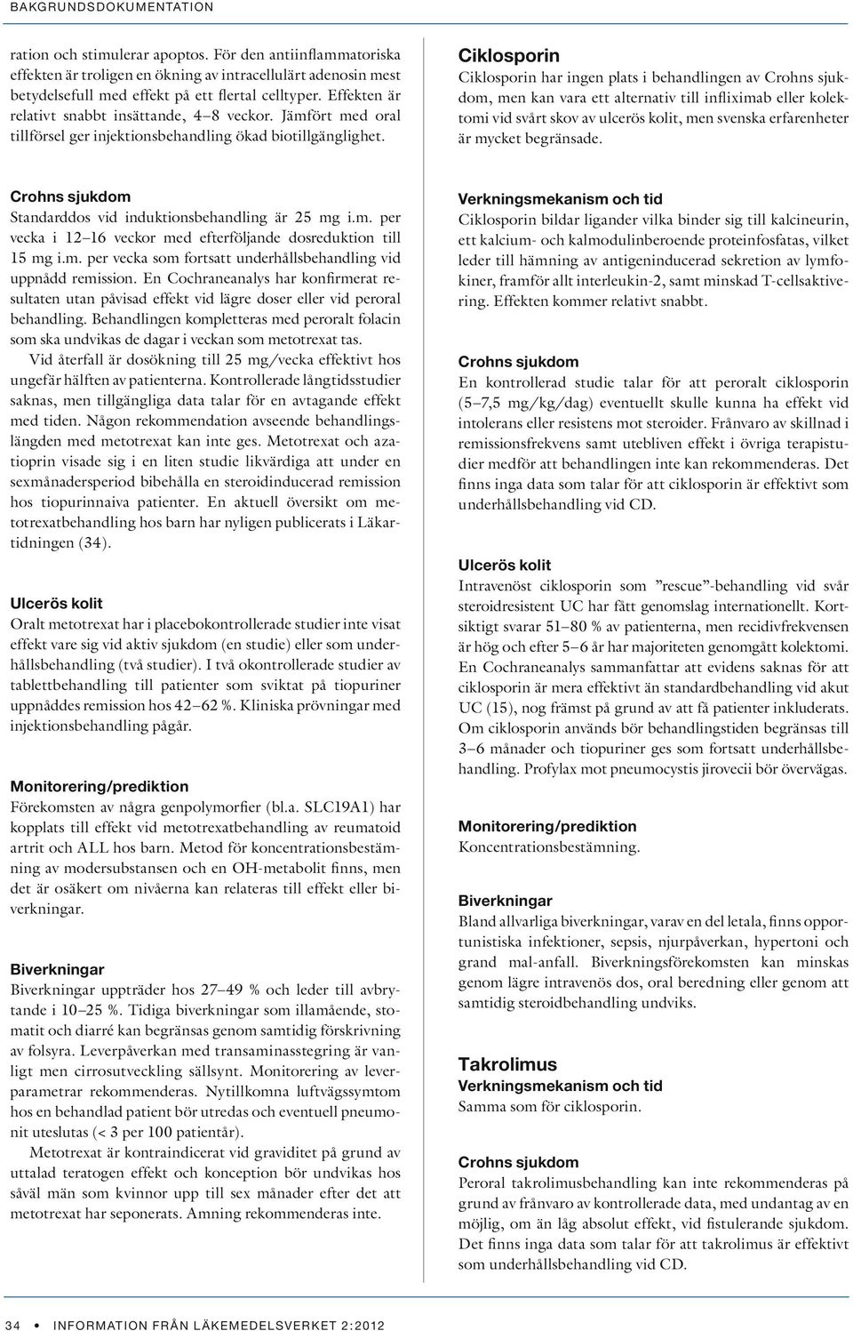 Ciklosporin Ciklosporin har ingen plats i behandlingen av Crohns sjukdom, men kan vara ett alternativ till infliximab eller kolektomi vid svårt skov av ulcerös kolit, men svenska erfarenheter är