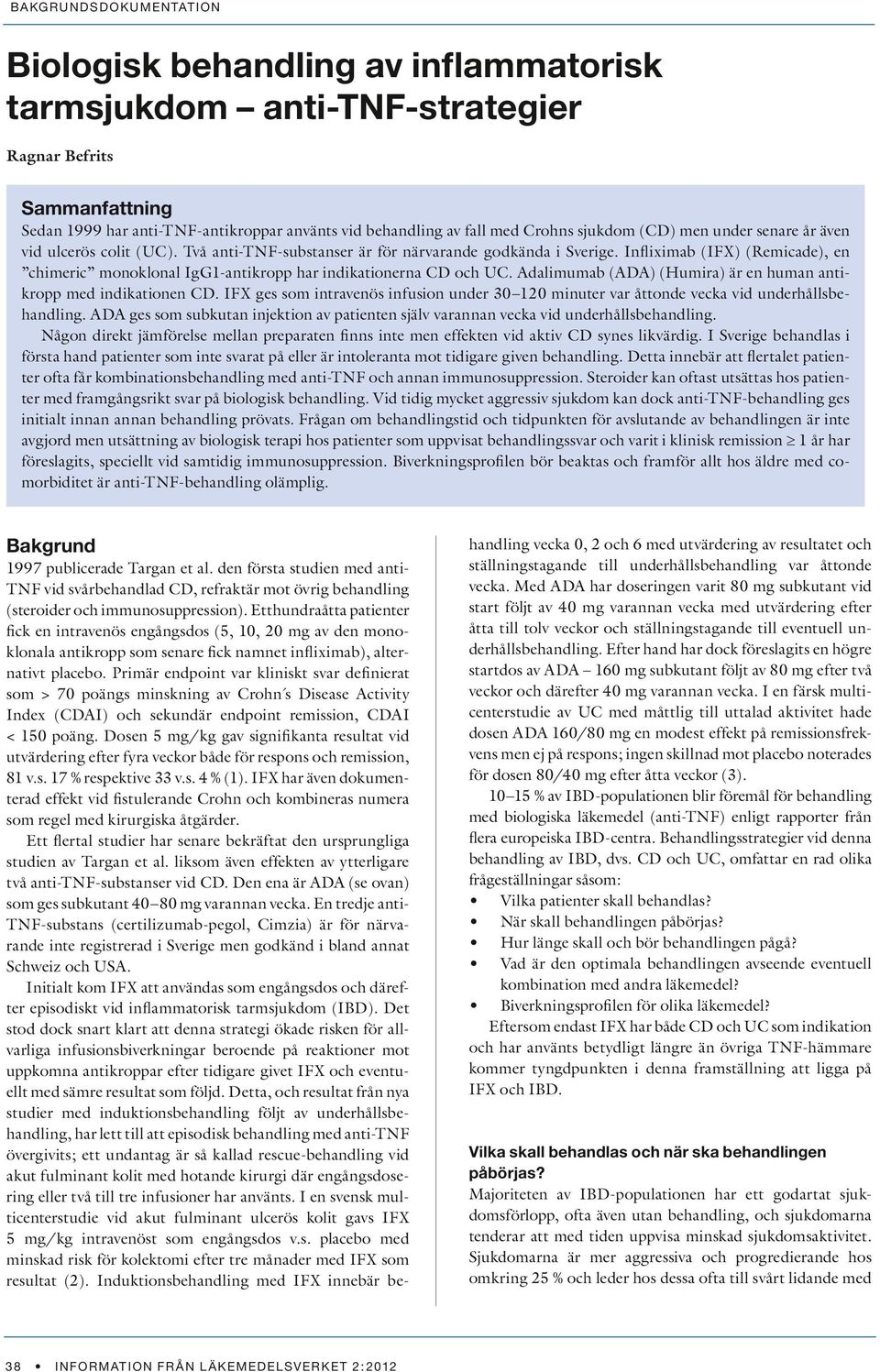 Infliximab (IFX) (Remicade), en chimeric monoklonal IgG1-antikropp har indikationerna CD och UC. Adalimumab (ADA) (Humira) är en human antikropp med indikationen CD.